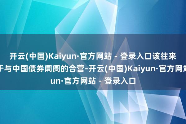 开云(中国)Kaiyun·官方网站 - 登录入口该往来所一直死力于与中国债券阛阓的合营-开云(中国)Kaiyun·官方网站 - 登录入口