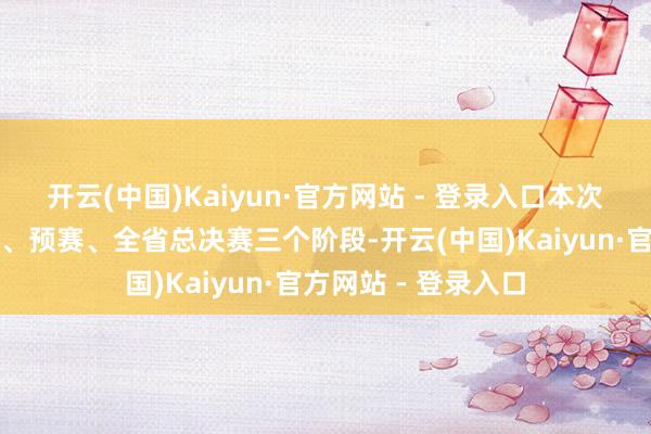 开云(中国)Kaiyun·官方网站 - 登录入口本次大赛分为校内创作、预赛、全省总决赛三个阶段-开云(中国)Kaiyun·官方网站 - 登录入口