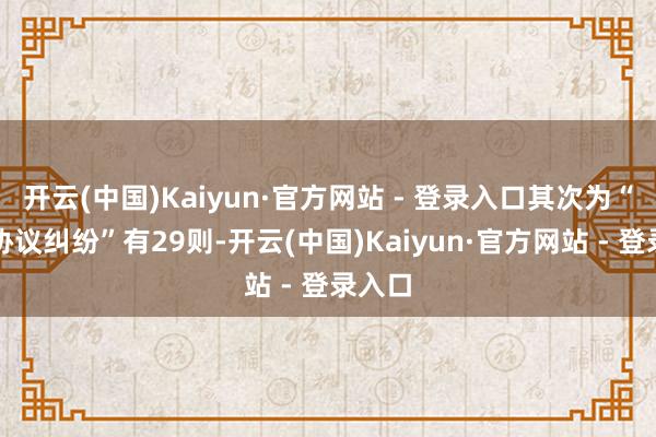开云(中国)Kaiyun·官方网站 - 登录入口其次为“借债协议纠纷”有29则-开云(中国)Kaiyun·官方网站 - 登录入口
