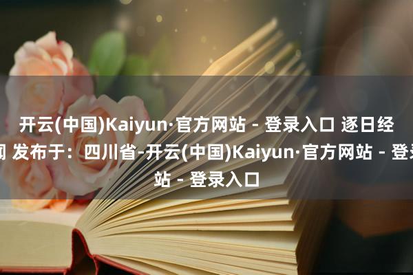 开云(中国)Kaiyun·官方网站 - 登录入口 逐日经济新闻 发布于：四川省-开云(中国)Kaiyun·官方网站 - 登录入口