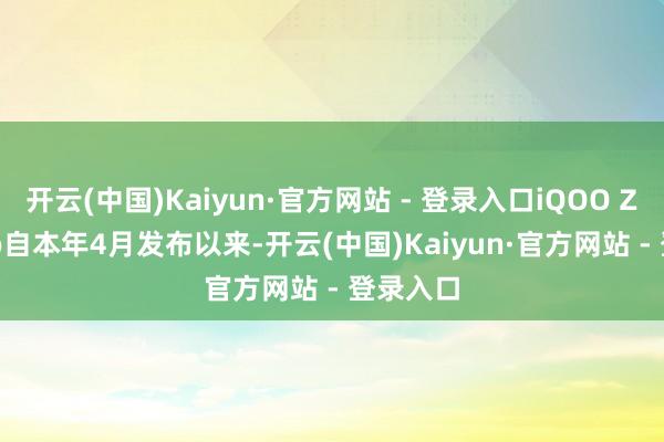 开云(中国)Kaiyun·官方网站 - 登录入口iQOO Z9 Turbo自本年4月发布以来-开云(中国)Kaiyun·官方网站 - 登录入口