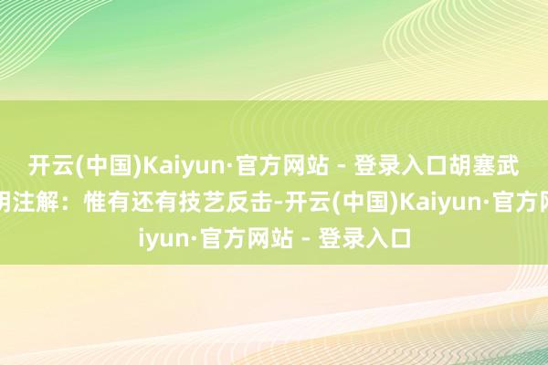 开云(中国)Kaiyun·官方网站 - 登录入口胡塞武装通过算作讲明注解:惟有还有技艺反击-开云(中国)Kaiyun·官方网站 - 登录入口