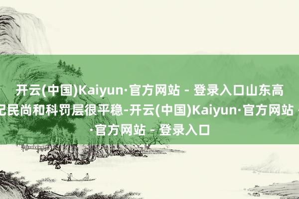 开云(中国)Kaiyun·官方网站 - 登录入口山东高速男篮的纪民尚和科罚层很平稳-开云(中国)Kaiyun·官方网站 - 登录入口