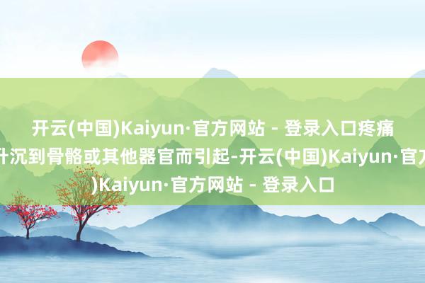 开云(中国)Kaiyun·官方网站 - 登录入口疼痛则可能因癌细胞升沉到骨骼或其他器官而引起-开云(中国)Kaiyun·官方网站 - 登录入口