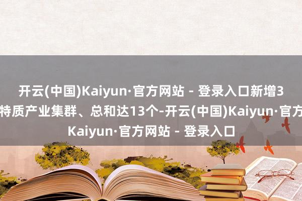 开云(中国)Kaiyun·官方网站 - 登录入口新增3个国度中小企业特质产业集群、总和达13个-开云(中国)Kaiyun·官方网站 - 登录入口