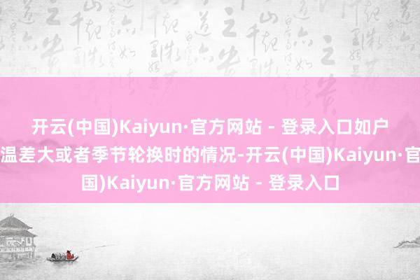开云(中国)Kaiyun·官方网站 - 登录入口如户外电子设立在日夜温差大或者季节轮换时的情况-开云(中国)Kaiyun·官方网站 - 登录入口
