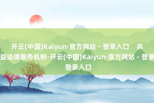 开云(中国)Kaiyun·官方网站 - 登录入口    共建公益法律服务机制-开云(中国)Kaiyun·官方网站 - 登录入口