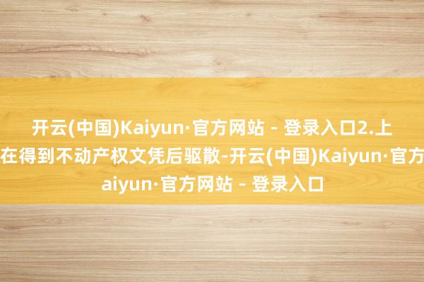 开云(中国)Kaiyun·官方网站 - 登录入口2.上述购房补贴资金在得到不动产权文凭后驱散-开云(中国)Kaiyun·官方网站 - 登录入口
