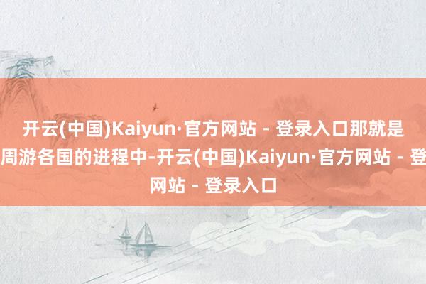 开云(中国)Kaiyun·官方网站 - 登录入口那就是在孔子周游各国的进程中-开云(中国)Kaiyun·官方网站 - 登录入口