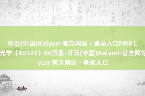 开云(中国)Kaiyun·官方网站 - 登录入口FMR LLC减抓新兴光学（00125）86万股-开云(中国)Kaiyun·官方网站 - 登录入口