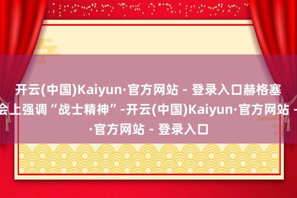 开云(中国)Kaiyun·官方网站 - 登录入口赫格塞斯策划在会上强调“战士精神”-开云(中国)Kaiyun·官方网站 - 登录入口