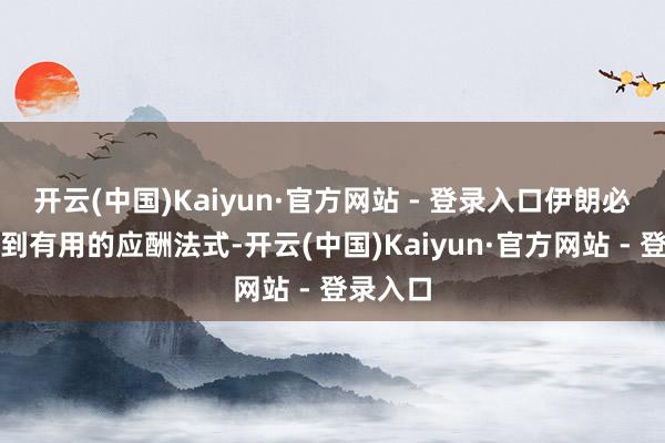开云(中国)Kaiyun·官方网站 - 登录入口伊朗必须要找到有用的应酬法式-开云(中国)Kaiyun·官方网站 - 登录入口