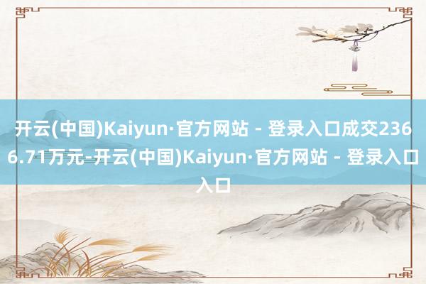 开云(中国)Kaiyun·官方网站 - 登录入口成交2366.71万元-开云(中国)Kaiyun·官方网站 - 登录入口