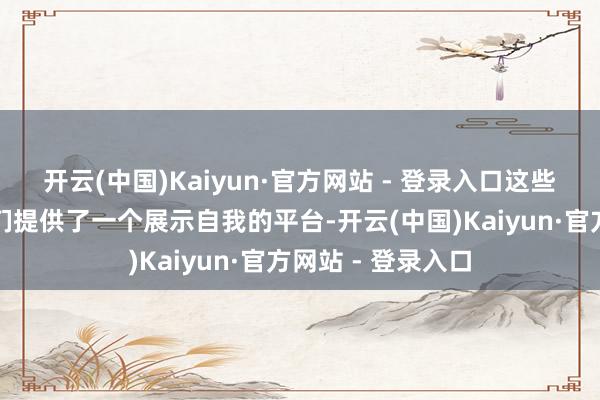 开云(中国)Kaiyun·官方网站 - 登录入口这些动作不仅为孩子们提供了一个展示自我的平台-开云(中国)Kaiyun·官方网站 - 登录入口