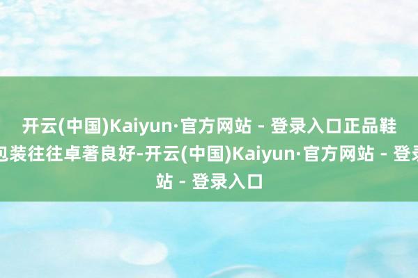 开云(中国)Kaiyun·官方网站 - 登录入口正品鞋子的包装往往卓著良好-开云(中国)Kaiyun·官方网站 - 登录入口