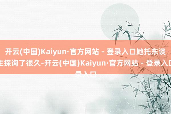开云(中国)Kaiyun·官方网站 - 登录入口她托东谈主探询了很久-开云(中国)Kaiyun·官方网站 - 登录入口